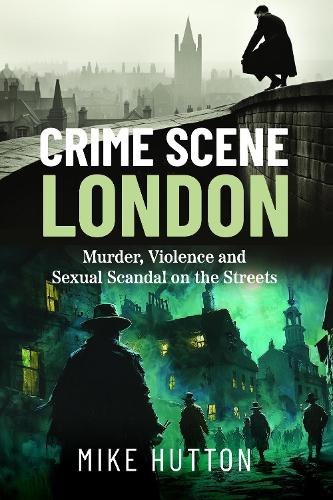 Бумажная книга «Crime Scene London: Murder, Violence and Sexual Scandal on the Streets», автор Майк Хаттон - фото №1