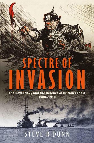 Бумажная книга «Spectre of Invasion: The Royal Navy and the Defence of Britain's Coast, 1900–1918», автор Стив Данн - фото №1