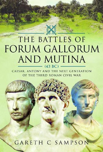 Бумажная книга «The Battles of Forum Gallorum and Mutina, 43 BC: Caesar, Antony and the Next Generation of the Third Roman Civil War», автор Гарет С. Сэмпсон - фото №1