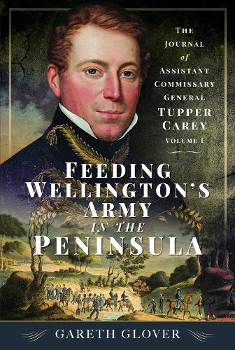 Бумажная книга «Feeding Wellington’s Army in the Peninsula: The Journal of Assistant Commissary General Tupper Carey - Volume I», автор Гарет Гловер - фото №1