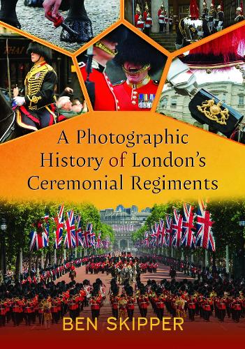 Бумажная книга «A Photographic History of London's Ceremonial Regiments», автор Бен Скиппер - фото №1