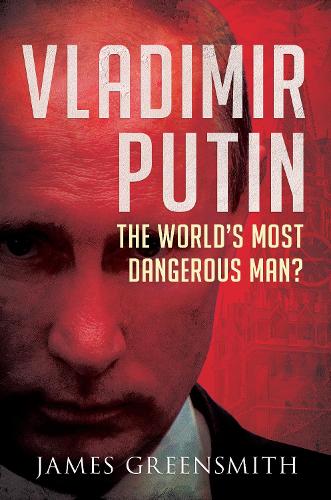 Бумажная книга «Vladimir Putin: The World's Most Dangerous Man?», автор Джеймс Гринсмит - фото №1