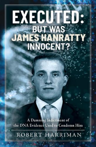 Бумажная книга «Executed: But was James Hanratty Innocent?: A Damning Indictment of the DNA Evidence Used to Condemn Him», автор Роберт Гарриман - фото №1