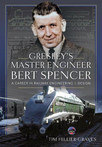 Бумажная книга «Gresley's Master Engineer, Bert Spencer: A Career in Railway Engineering and Design», автор Тим Хиллер-Грейвс - фото №1