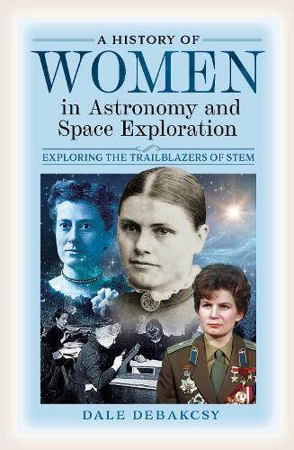 Бумажная книга «A History of Women in Astronomy and Space Exploration: Exploring the Trailblazers of STEM», автор Дейл ДеБакси - фото №1