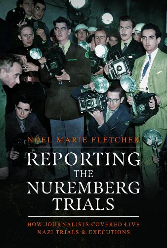 Бумажная книга «Reporting the Nuremberg Trials: How Journalists Covered Live Nazi Trials and Executions», автор Ноэль Мари Флетчер - фото №1