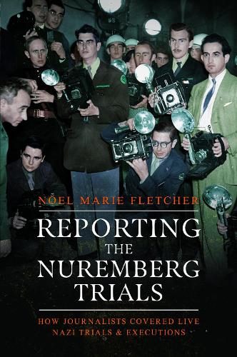 Паперова книга «Reporting the Nuremberg Trials: How Journalists Covered Live Nazi Trials and Executions», автор Ноель Марі Флетчер - фото №1