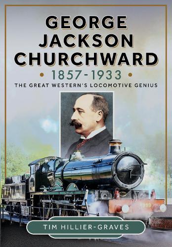 Бумажная книга «George Jackson Churchward, 1857-1933: The Great Western's Locomotive Genius», автор Тим Хиллер-Грейвс - фото №1