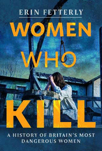 Бумажная книга «Women Who Kill: A History of Britain's Most Dangerous Women», автор Эрин Феттерли - фото №1