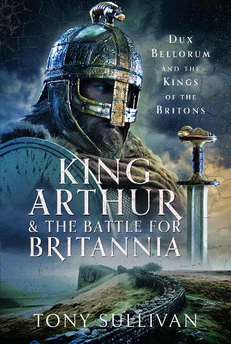 Бумажная книга «King Arthur and the Battle for Britannia: Dux Bellorum and the Kings of the Britons», автор Тони Салливан - фото №1