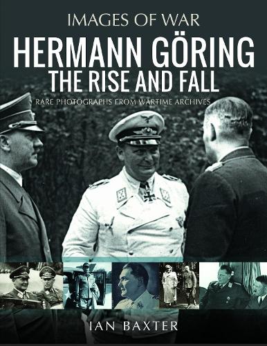 Бумажная книга «Hermann Göring: The Rise and Fall: Rare Photographs from Wartime Archives», автор Иэн Бакстер - фото №1