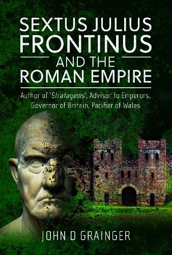 Паперова книга «Sextus Julius Frontinus and the Roman Empire: Author of Stratagems, Advisor to Emperors, Governor of Britain, Pacifier of Wales», автор Джон Д. Грейнджер - фото №1