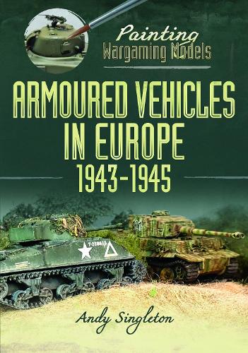 Бумажная книга «Painting Wargaming Models: Armoured Vehicles in Europe, 1943-1945», автор Энди Синглтон - фото №1