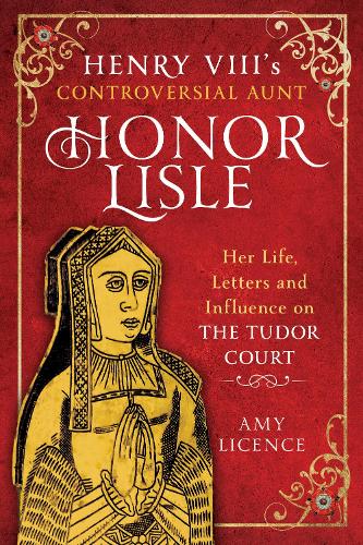 Бумажная книга «Henry VIII's Controversial Aunt, Honor Lisle: Her Life, Letters and influence on The Tudor Court», автор Эми Лиценс - фото №1