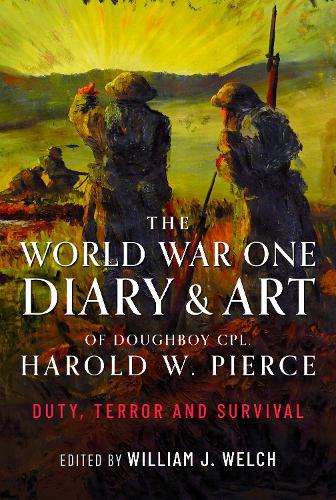 Бумажная книга «The World War One Diary and Art of Doughboy Cpl Harold W Pierce: Duty, Terror and Survival», автор Уильям Дж. Уэлч - фото №1