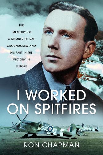 Бумажная книга «I Worked on Spitfires: The Memoirs of a Member of RAF Groundcrew and his Part in the Victory in Europe», автор Рональд Л. Чепмен - фото №1