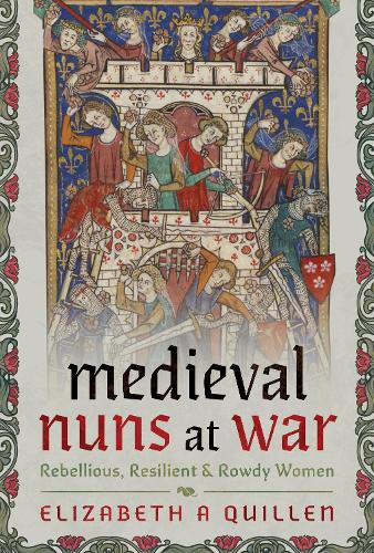 Паперова книга «Medieval Nuns at War: Rebellious, Resilient and Rowdy Women», автор Елізабет А Квіллен - фото №1