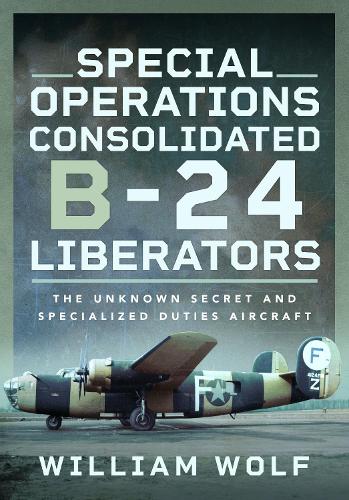 [object Object] «Special Operations Consolidated B-24 Liberators: The Unknown Secret and Specialized Duties Aircraft», автор Уильям Вульф - фото №1