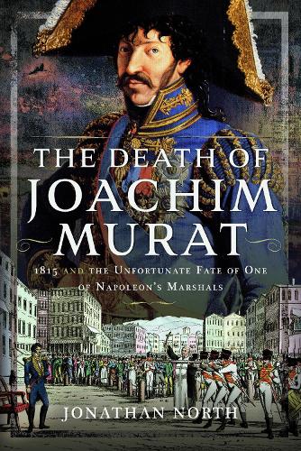 Paper book «The Death of Joachim Murat: 1815 and the Unfortunate Fate of One of Napoleon's Marshals», author Jonathan North - фото №1