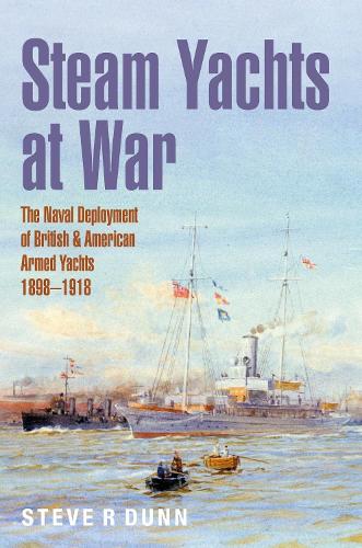 Паперова книга «Steam Yachts at War: The Naval Deployment of British & American Yachts, 1898–1918», автор Стів Данн - фото №1