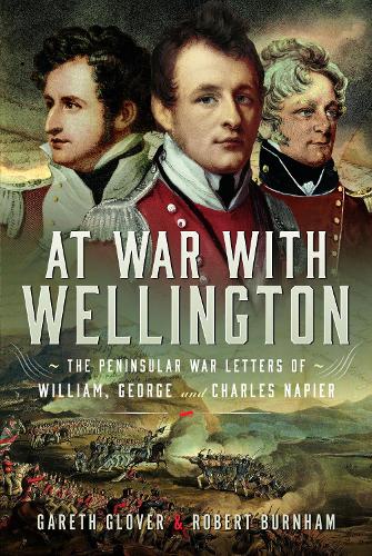 Бумажная книга «At War With Wellington: The Peninsular War Letters of William, George and Charles Napier», авторов Гарет Гловер, Роберт Бернхэм - фото №1