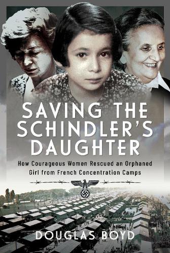 Бумажная книга «Saving the Schindlers' Daughter: How Courageous Women Rescued an Orphaned Girl from French Concentration Camps», автор Дуглас Бойд - фото №1