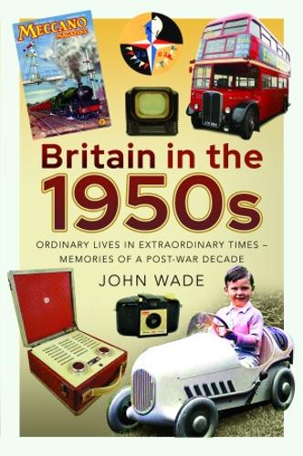 Бумажная книга «Britain in the 1950s: Ordinary Lives in Extraordinary Times - Memories of a Post-War Decade», автор Джон Уэйд - фото №1