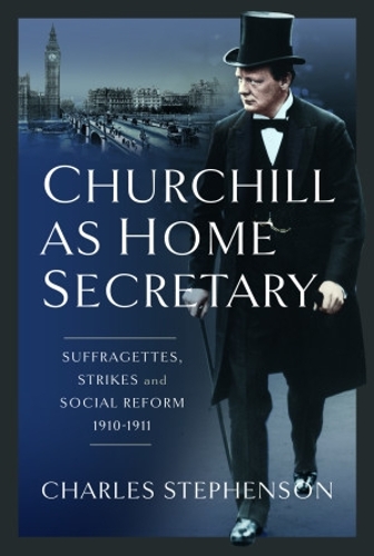 Бумажная книга «Churchill as Home Secretary: Suffragettes, Strikes, and Social Reform 1910-11», автор Чарльз Стивенсон - фото №1