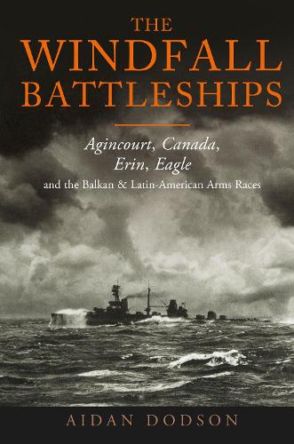 Бумажная книга «The Windfall Battleships: Agincourt, Canada, Erin, Eagle and the Latin-American & Balkan Arms Races», автор Эйдан Додсон - фото №1