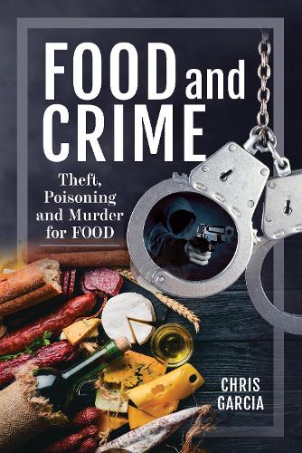 Бумажная книга «Food and Crime: Theft, Poisoning and Murder for Food», автор Крис Гарсия - фото №1