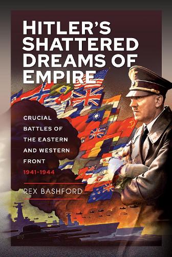 Бумажная книга «Hitler s Shattered Dreams of Empire: Crucial Battles of the Eastern and Western Front 1941-1944», автор Рекс Бэшфорд - фото №1