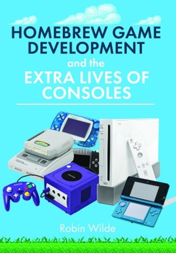 Паперова книга «Homebrew Game Development and The Extra Lives of Consoles», автор Робін Уайлд - фото №1