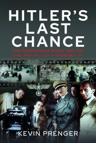 Паперова книга «Hitler's Last Chance: Kolberg: The Propaganda Movie and the Rise and Fall of a German City», автор Кевін Пренгер - фото №1