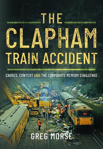 Паперова книга «The Clapham Train Accident: Causes, Context and the Corporate Memory Challenge», автор Грег Морс - фото №1