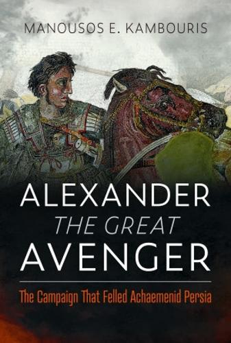Паперова книга «Alexander the Great Avenger: The Campaign that Felled Achaemenid Persia», автор Манусос Е. Камбуріс - фото №1