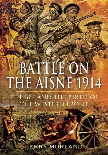 Бумажная книга «Battle on the Aisne 1914: The BEF and the Birth of the Western Front», автор Джерри Мурланд - фото №1