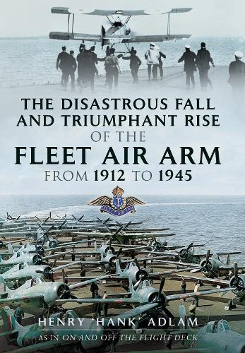 Бумажная книга «The Disastrous Fall and Triumphant Rise of the Fleet Air Arm from 1912 to 1945», автор Генри 'Хэнк' Адлам - фото №1