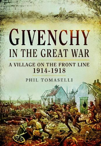 Бумажная книга «Givenchy in the Great War: A Village on the Front Line, 1914–1918», автор Фил Томаселли - фото №1