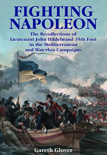 Бумажная книга «Fighting Napoleon: The Recollections of Lieutenant John Hildebrand 35th Foot in the Mediterranean and Waterloo Campaigns», автор Гарет Гловер - фото №1