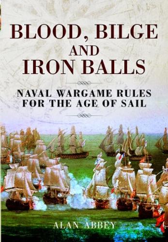Паперова книга «Blood, Bilge and Iron Balls: A Tabletop Game of Naval Battles in the Age of Sail», автор Алан Еббі - фото №1
