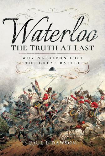 Паперова книга «Waterloo: The Truth At Last: Why Napoleon Lost the Great Battle», автор Пол Л. Доусон - фото №1