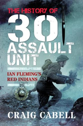 Бумажная книга «The History of 30 Assault Unit: Ian Fleming's Red Indians», автор Крейг Кэйбелл - фото №1