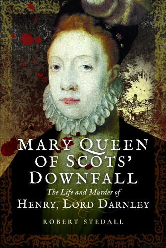 Бумажная книга «Mary Queen of Scots’ Downfall: The Life and Murder of Henry, Lord Darnley», автор Роберт Стедалл - фото №1
