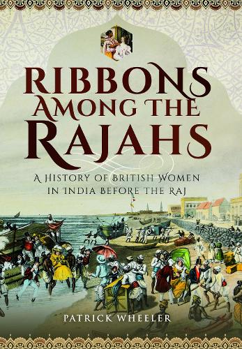 Бумажная книга «Ribbons Among the Rajahs: A History of British Women in India Before the Raj», автор Патрик Уилер - фото №1