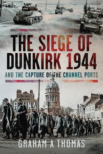Бумажная книга «The Siege of Dunkirk, 1944: And the Capture of the Channel Ports», автор Грэм А Томас - фото №1