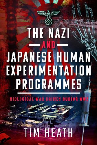 Бумажная книга «The Nazi and Japanese Human Experimentation Programmes: Biological War Crimes during WW2», автор Тим Хит - фото №1