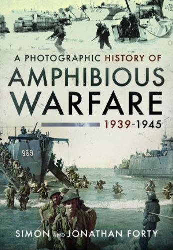 Паперова книга «A Photographic History of Amphibious Warfare 1939-1945», авторів Джонатан Форті, Саймон Форті - фото №1