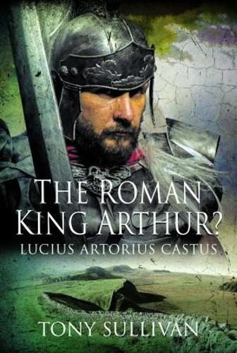 Паперова книга «The Roman King Arthur?: Lucius Artorius Castus», автор Тоні Салліван - фото №1