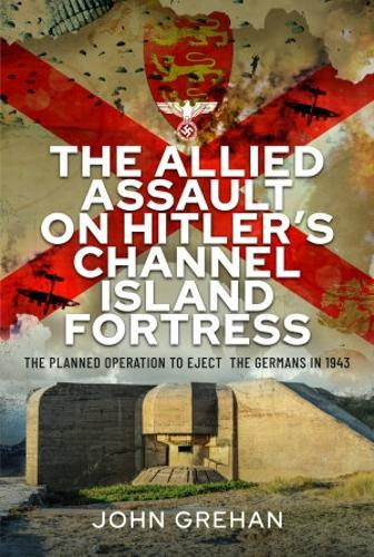 Бумажная книга «The Allied Assault on Hitler's Channel Island Fortress: The Planned Operation to Eject the Germans in 1943», автор Джон Грехан - фото №1