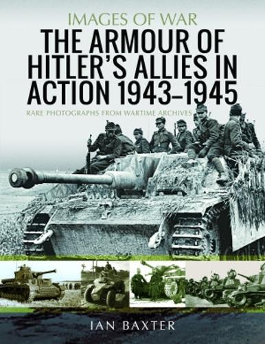 Бумажная книга «The Armour of Hitler's Allies in Action, 1943-1945: Rare Photographs from Wartime Archives», автор Иэн Бакстер - фото №1